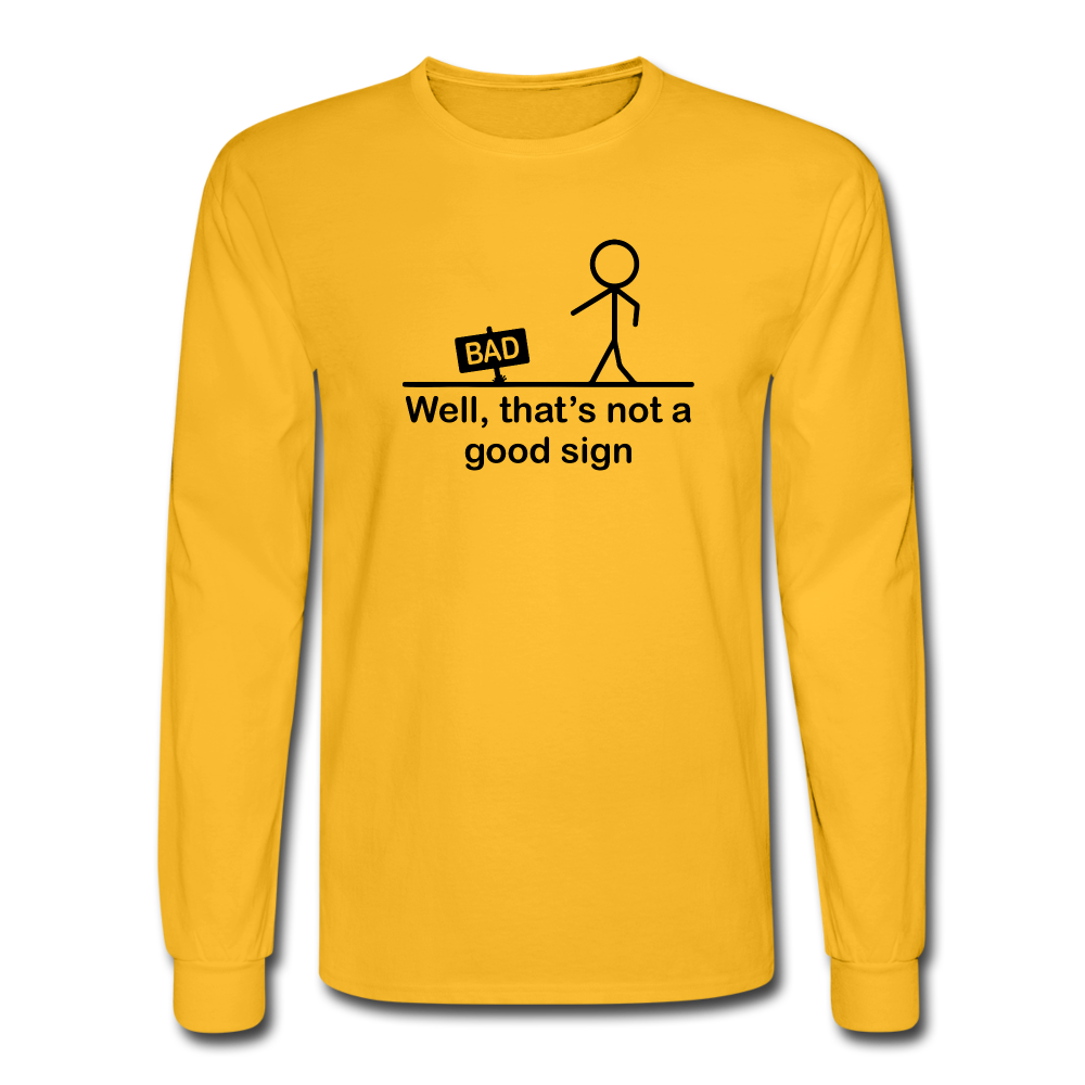 Well That's Not a Good Sign LS TShirt - gold