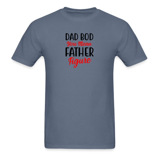 Dad Bod You Mean Father Figure T-Shirt - denim